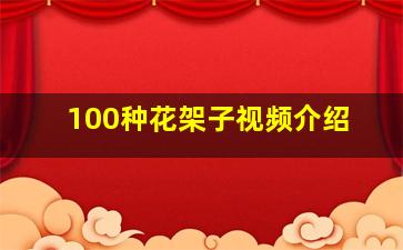 100种花架子视频介绍