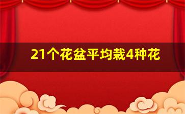 21个花盆平均栽4种花