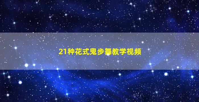 21种花式鬼步舞教学视频