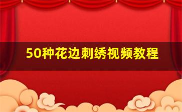 50种花边刺绣视频教程