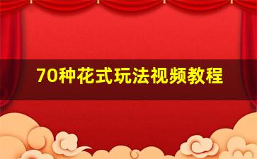 70种花式玩法视频教程