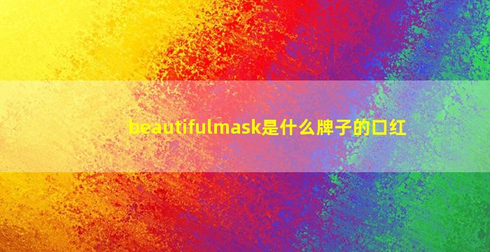 beautifulmask是什么牌子的口红