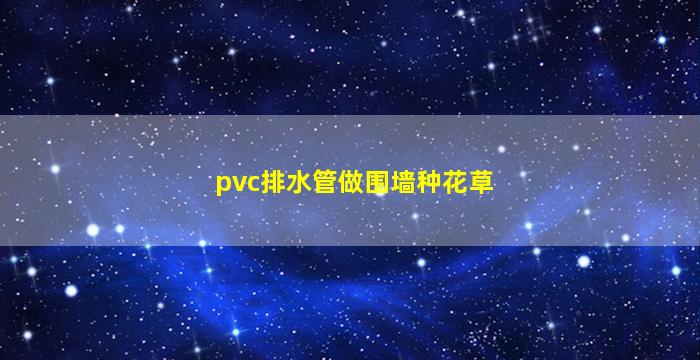 pvc排水管做围墙种花草