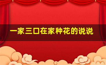 一家三口在家种花的说说