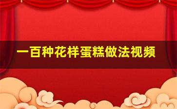 一百种花样蛋糕做法视频