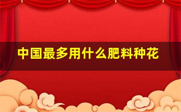 中国最多用什么肥料种花