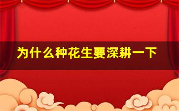 为什么种花生要深耕一下