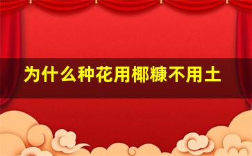 为什么种花用椰糠不用土