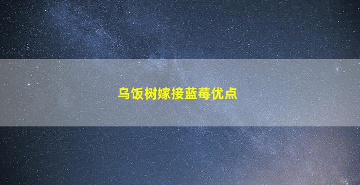 乌饭树嫁接蓝莓优点