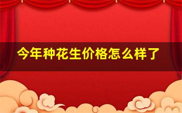 今年种花生价格怎么样了