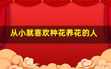 从小就喜欢种花养花的人