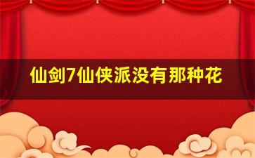 仙剑7仙侠派没有那种花