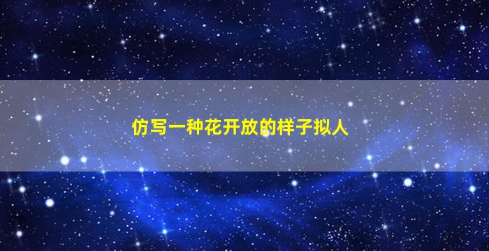 仿写一种花开放的样子拟人