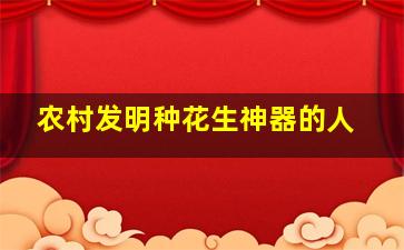 农村发明种花生神器的人