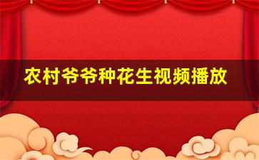 农村爷爷种花生视频播放