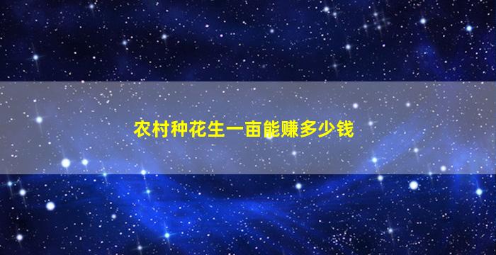 农村种花生一亩能赚多少钱