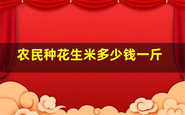 农民种花生米多少钱一斤