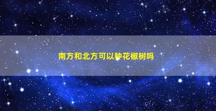 南方和北方可以种花椒树吗