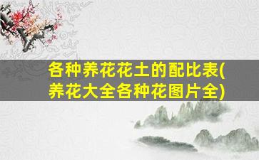 各种养花花土的配比表(养花大全各种花图片全)