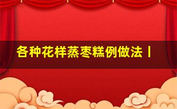 各种花样蒸枣糕例做法丨