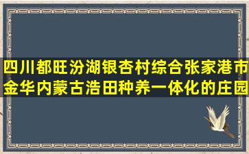 四川都旺汾湖银杏村综合张家港市金华内蒙古浩田种养一体化的庄园叫什么