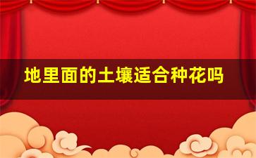 地里面的土壤适合种花吗