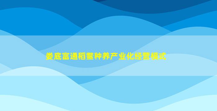 娄底富通稻鳖种养产业化经营模式