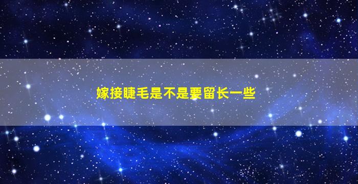 嫁接睫毛是不是要留长一些