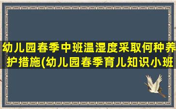 幼儿园春季中班温湿度采取何种养护措施(幼儿园春季育儿知识小班)