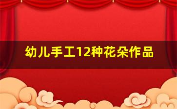 幼儿手工12种花朵作品