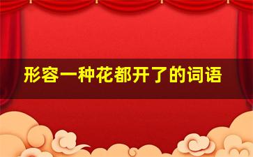 形容一种花都开了的词语