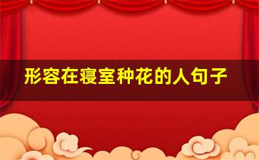 形容在寝室种花的人句子