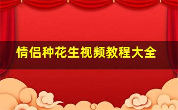 情侣种花生视频教程大全