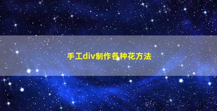 手工div制作各种花方法