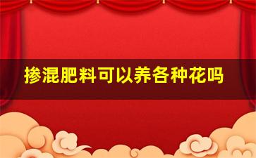 掺混肥料可以养各种花吗