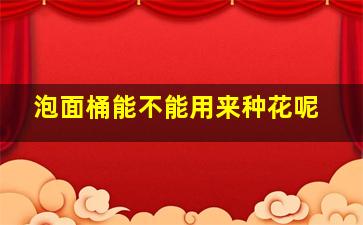 泡面桶能不能用来种花呢