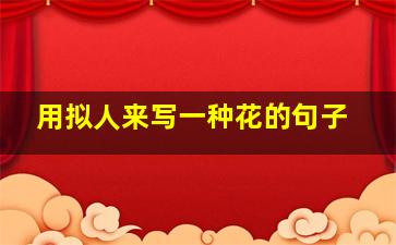 用拟人来写一种花的句子