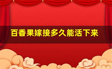 百香果嫁接多久能活下来