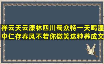 祥云天云康林四川蜀众特一天喝湟中仁存春风不若你微笑这种养成文