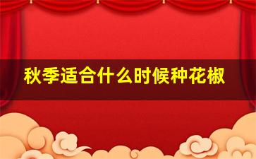 秋季适合什么时候种花椒