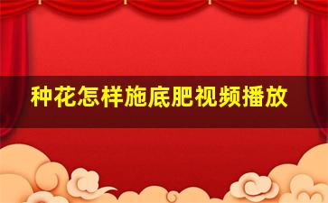 种花怎样施底肥视频播放