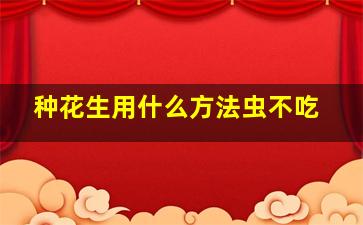 种花生用什么方法虫不吃