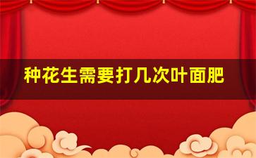 种花生需要打几次叶面肥