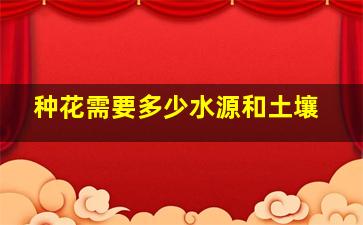 种花需要多少水源和土壤