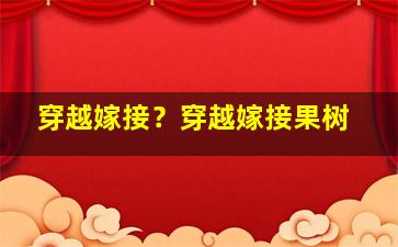 穿越嫁接？穿越嫁接果树