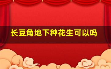 长豆角地下种花生可以吗