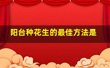 阳台种花生的最佳方法是