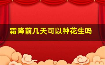 霜降前几天可以种花生吗