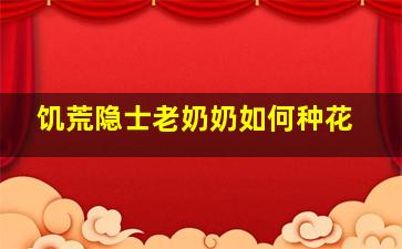 饥荒隐士老奶奶如何种花