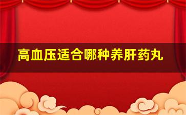 高血压适合哪种养肝药丸